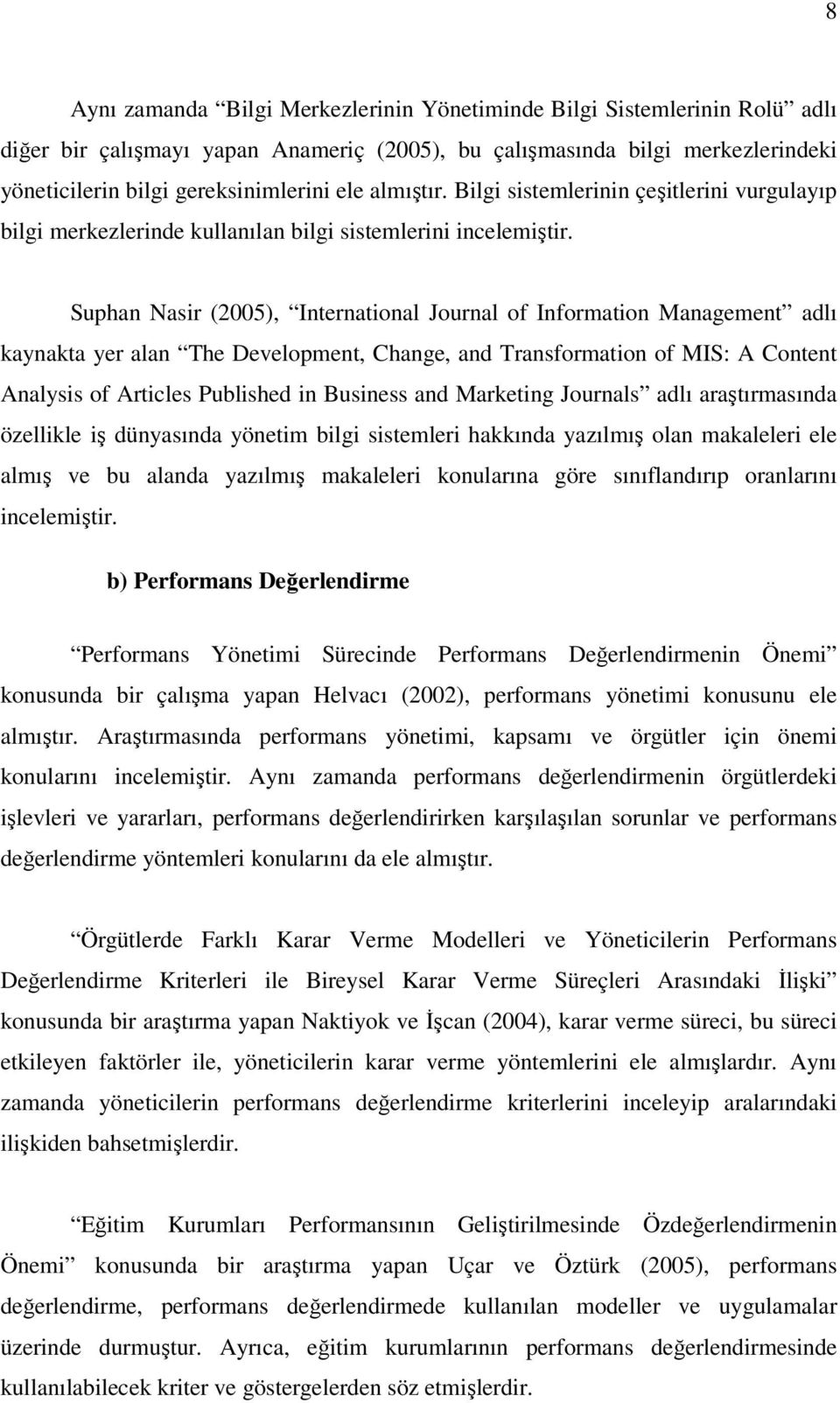 Suphan Nasir (2005), International Journal of Information Management adlı kaynakta yer alan The Development, Change, and Transformation of MIS: A Content Analysis of Articles Published in Business