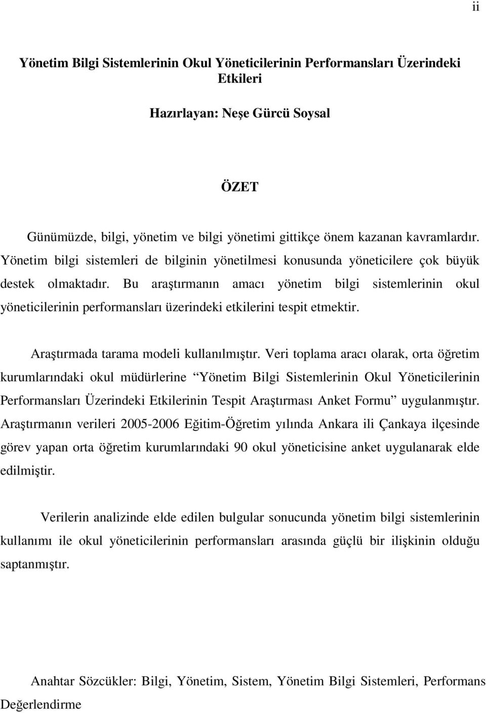 Bu araştırmanın amacı yönetim bilgi sistemlerinin okul yöneticilerinin performansları üzerindeki etkilerini tespit etmektir. Araştırmada tarama modeli kullanılmıştır.