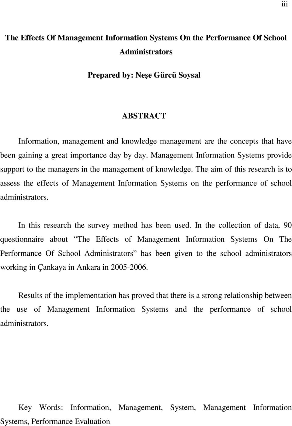 The aim of this research is to assess the effects of Management Information Systems on the performance of school administrators. In this research the survey method has been used.