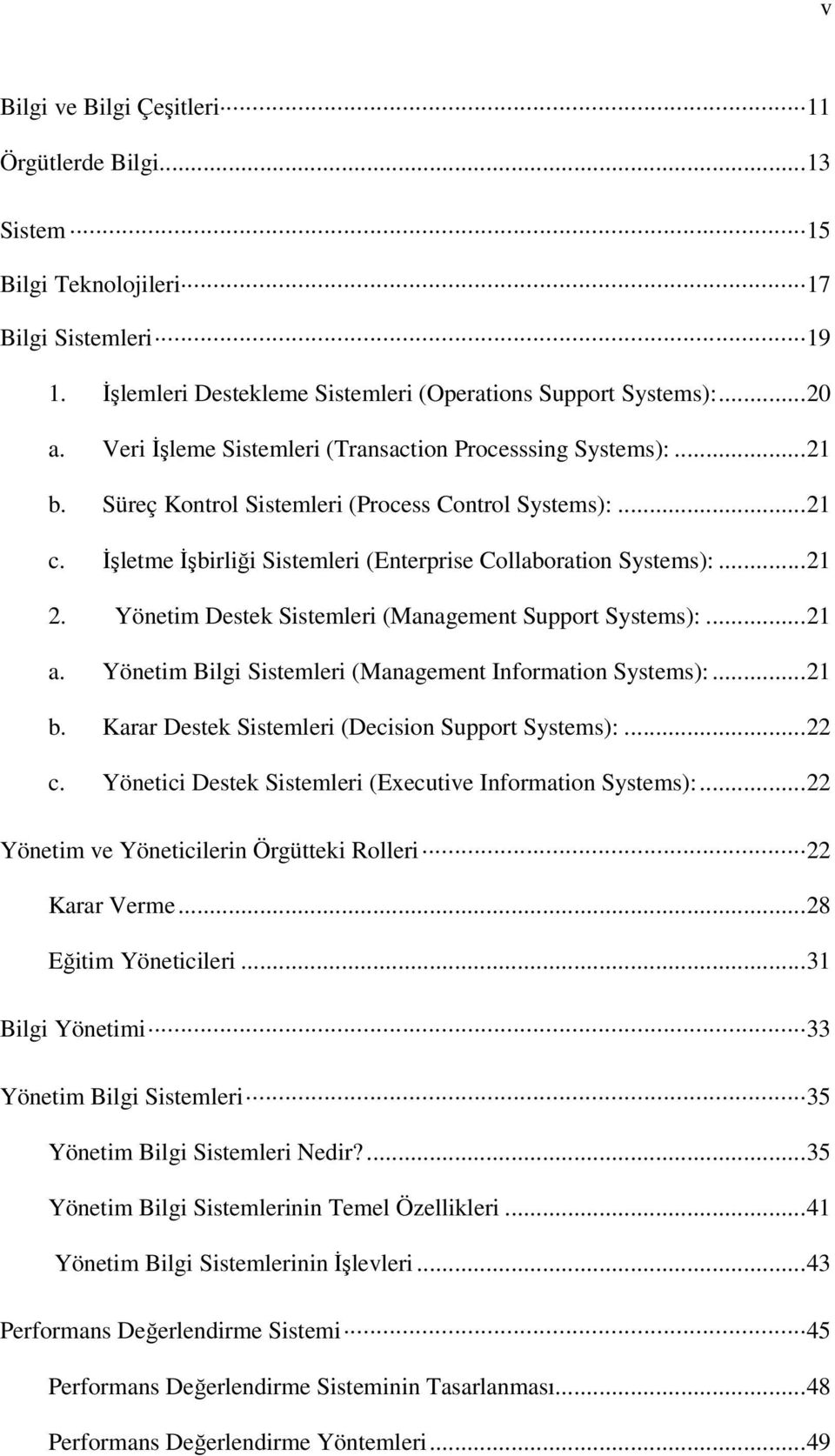 Yönetim Destek Sistemleri (Management Support Systems):...21 a. Yönetim Bilgi Sistemleri (Management Information Systems):...21 b. Karar Destek Sistemleri (Decision Support Systems):...22 c.