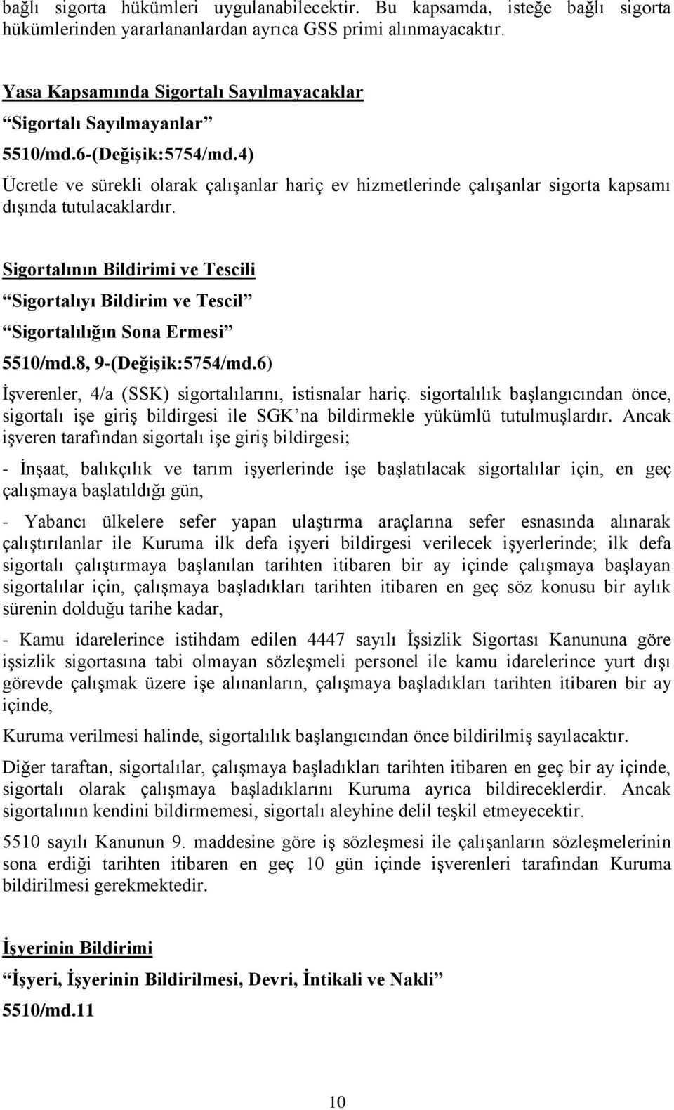 4) Ücretle ve sürekli olarak çalışanlar hariç ev hizmetlerinde çalışanlar sigorta kapsamı dışında tutulacaklardır.