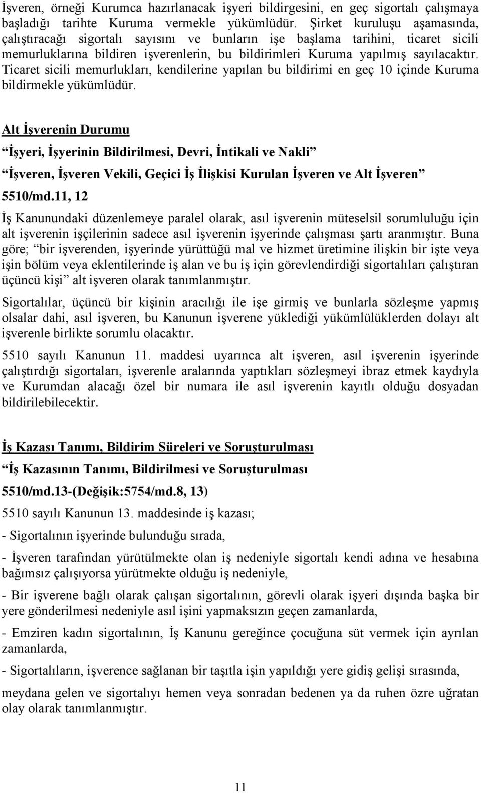 Ticaret sicili memurlukları, kendilerine yapılan bu bildirimi en geç 10 içinde Kuruma bildirmekle yükümlüdür.