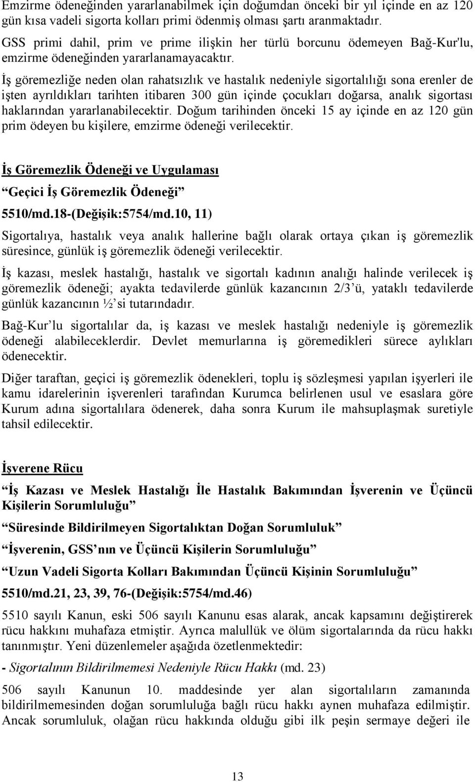 İş göremezliğe neden olan rahatsızlık ve hastalık nedeniyle sigortalılığı sona erenler de işten ayrıldıkları tarihten itibaren 300 gün içinde çocukları doğarsa, analık sigortası haklarından