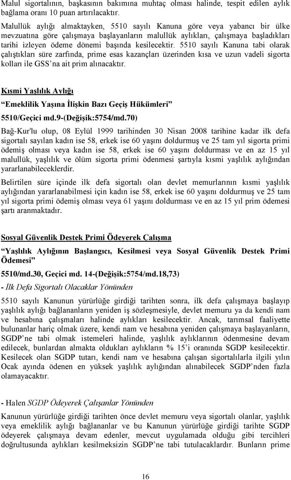 kesilecektir. 5510 sayılı Kanuna tabi olarak çalıştıkları süre zarfında, prime esas kazançları üzerinden kısa ve uzun vadeli sigorta kolları ile GSS na ait prim alınacaktır.