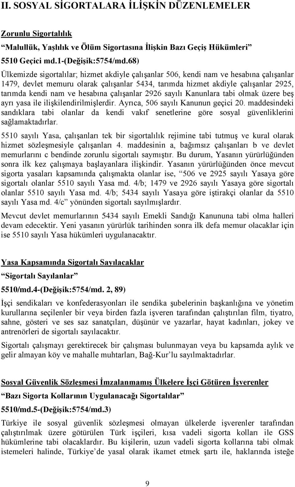 hesabına çalışanlar 2926 sayılı Kanunlara tabi olmak üzere beş ayrı yasa ile ilişkilendirilmişlerdir. Ayrıca, 506 sayılı Kanunun geçici 20.