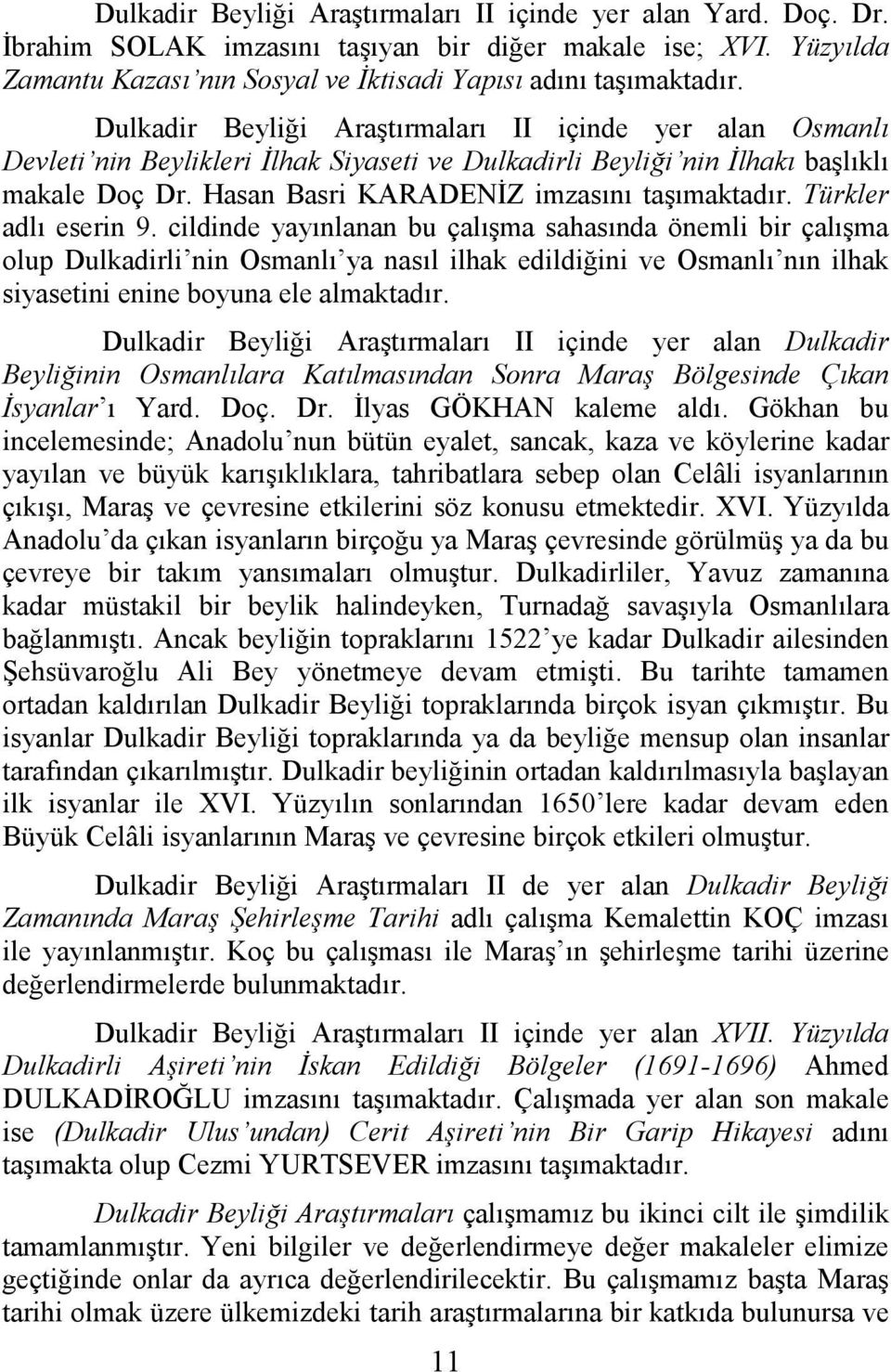 Türkler adlı eserin 9. cildinde yayınlanan bu çalışma sahasında önemli bir çalışma olup Dulkadirli nin Osmanlı ya nasıl ilhak edildiğini ve Osmanlı nın ilhak siyasetini enine boyuna ele almaktadır.