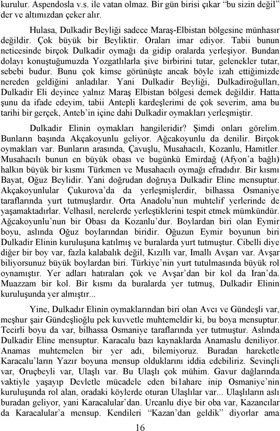 Bundan dolayı konuştuğumuzda Yozgatlılarla şive birbirini tutar, gelenekler tutar, sebebi budur. Bunu çok kimse görünüşte ancak böyle izah ettiğimizde nereden geldiğini anladılar.