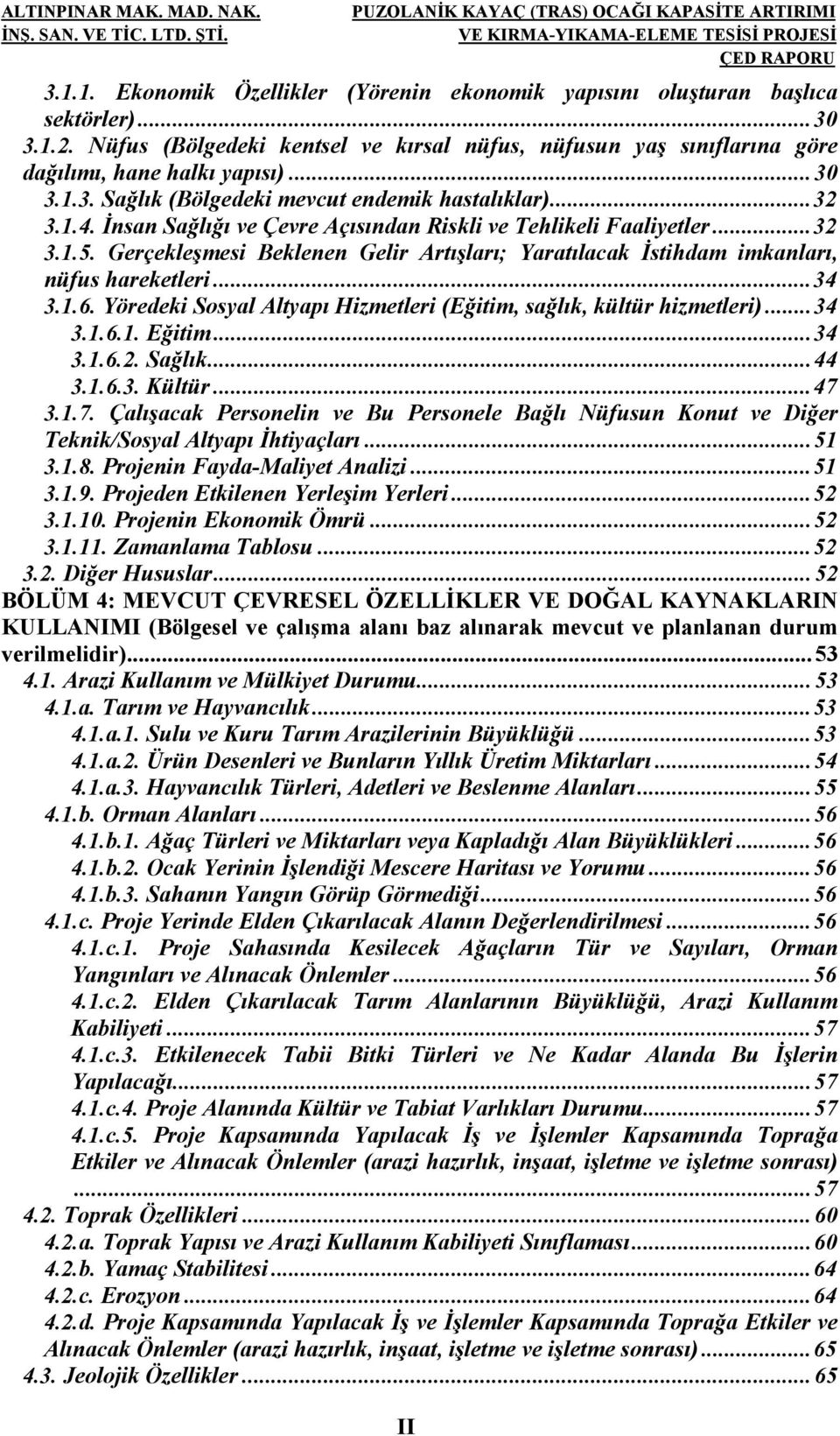 Gerçekleşmesi Beklenen Gelir Artışları; Yaratılacak İstihdam imkanları, nüfus hareketleri... 34 3.1.6. Yöredeki Sosyal Altyapı Hizmetleri (Eğitim, sağlık, kültür hizmetleri)... 34 3.1.6.1. Eğitim.