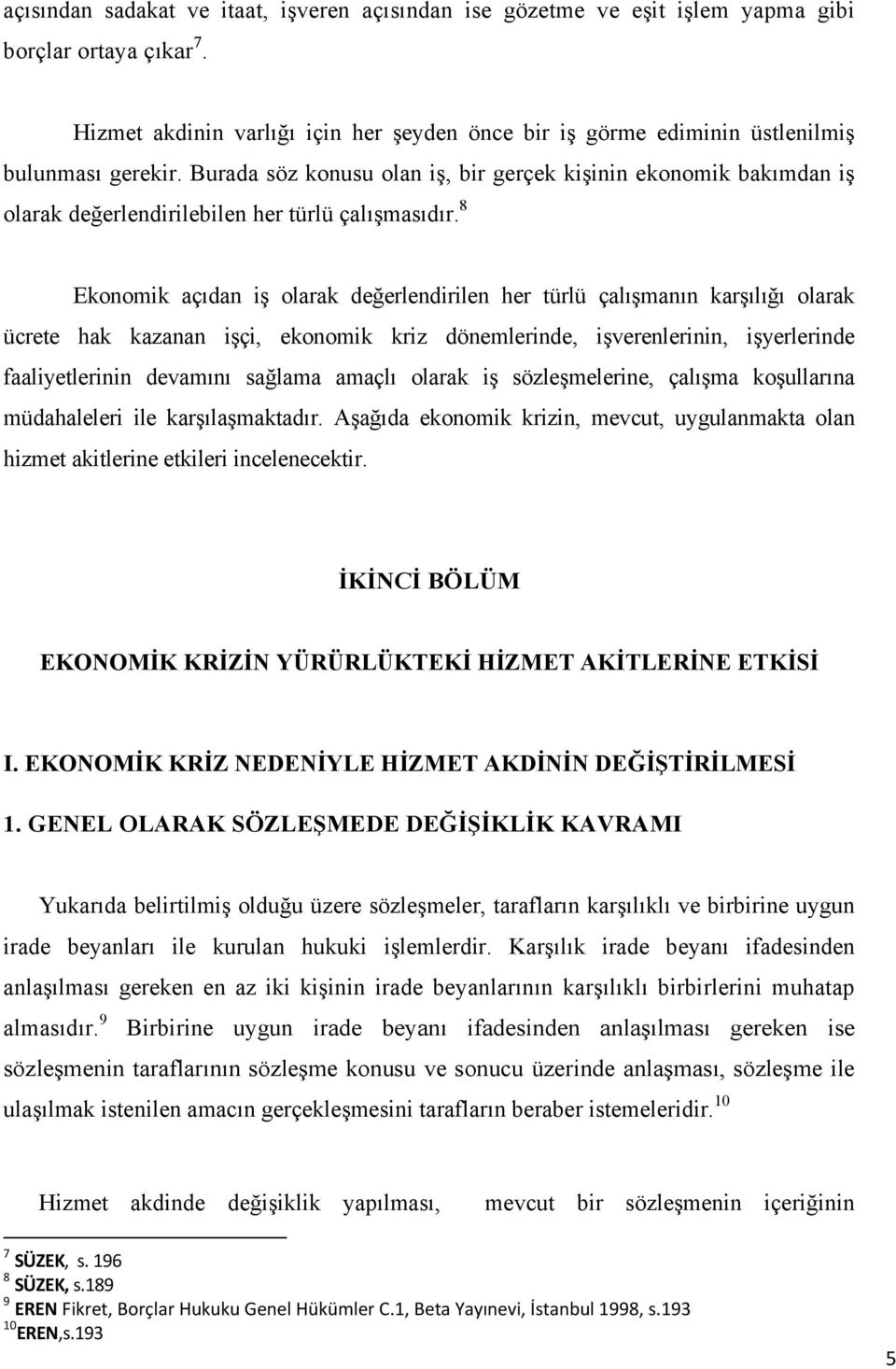 Burada söz konusu olan iş, bir gerçek kişinin ekonomik bakımdan iş olarak değerlendirilebilen her türlü çalışmasıdır.