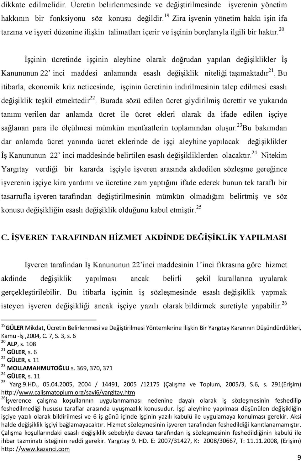 20 İşçinin ücretinde işçinin aleyhine olarak doğrudan yapılan değişiklikler İş Kanununun 22 inci maddesi anlamında esaslı değişiklik niteliği taşımaktadır 21.