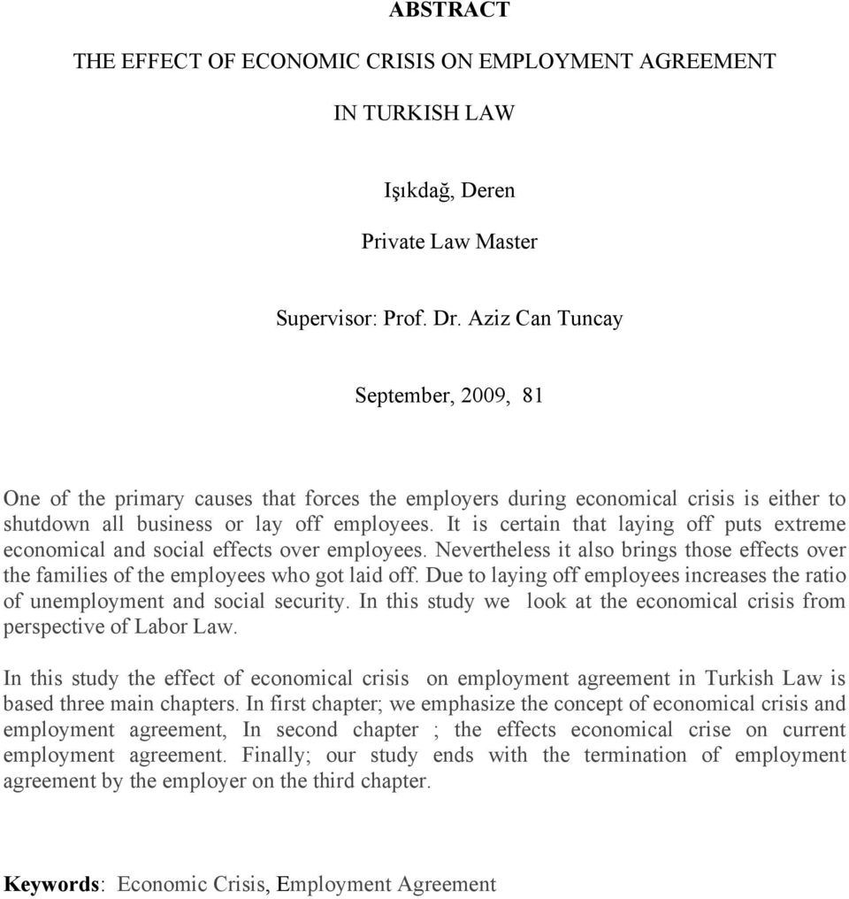 It is certain that laying off puts extreme economical and social effects over employees. Nevertheless it also brings those effects over the families of the employees who got laid off.