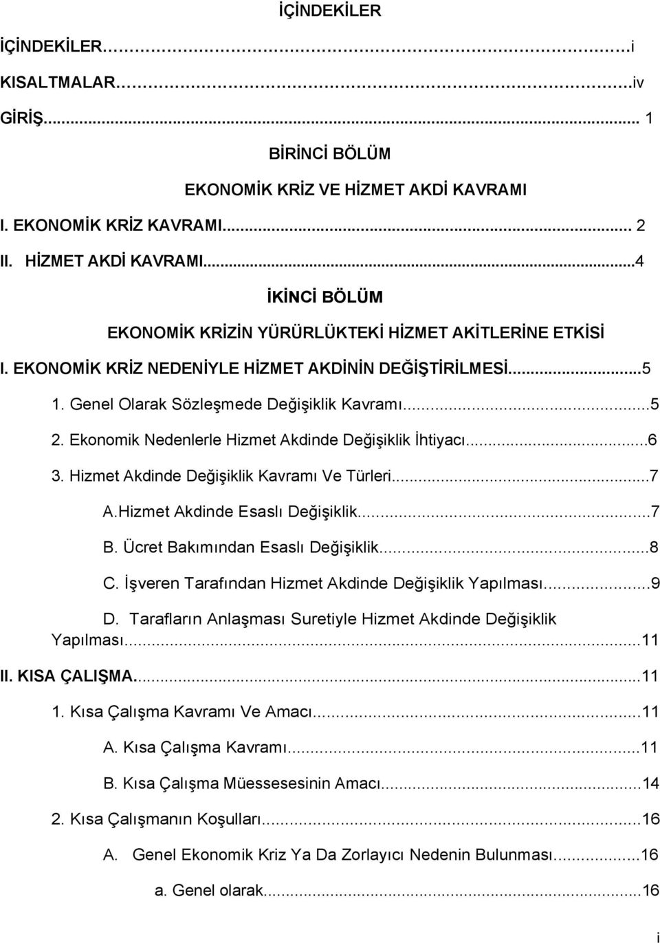 Hizmet Akdinde Değişiklik Kavramı Ve Türleri...7 A.Hizmet Akdinde Esaslı Değişiklik...7 B. Ücret Bakımından Esaslı Değişiklik...8 C. İşveren Tarafından Hizmet Akdinde Değişiklik Yapılması...9 D.