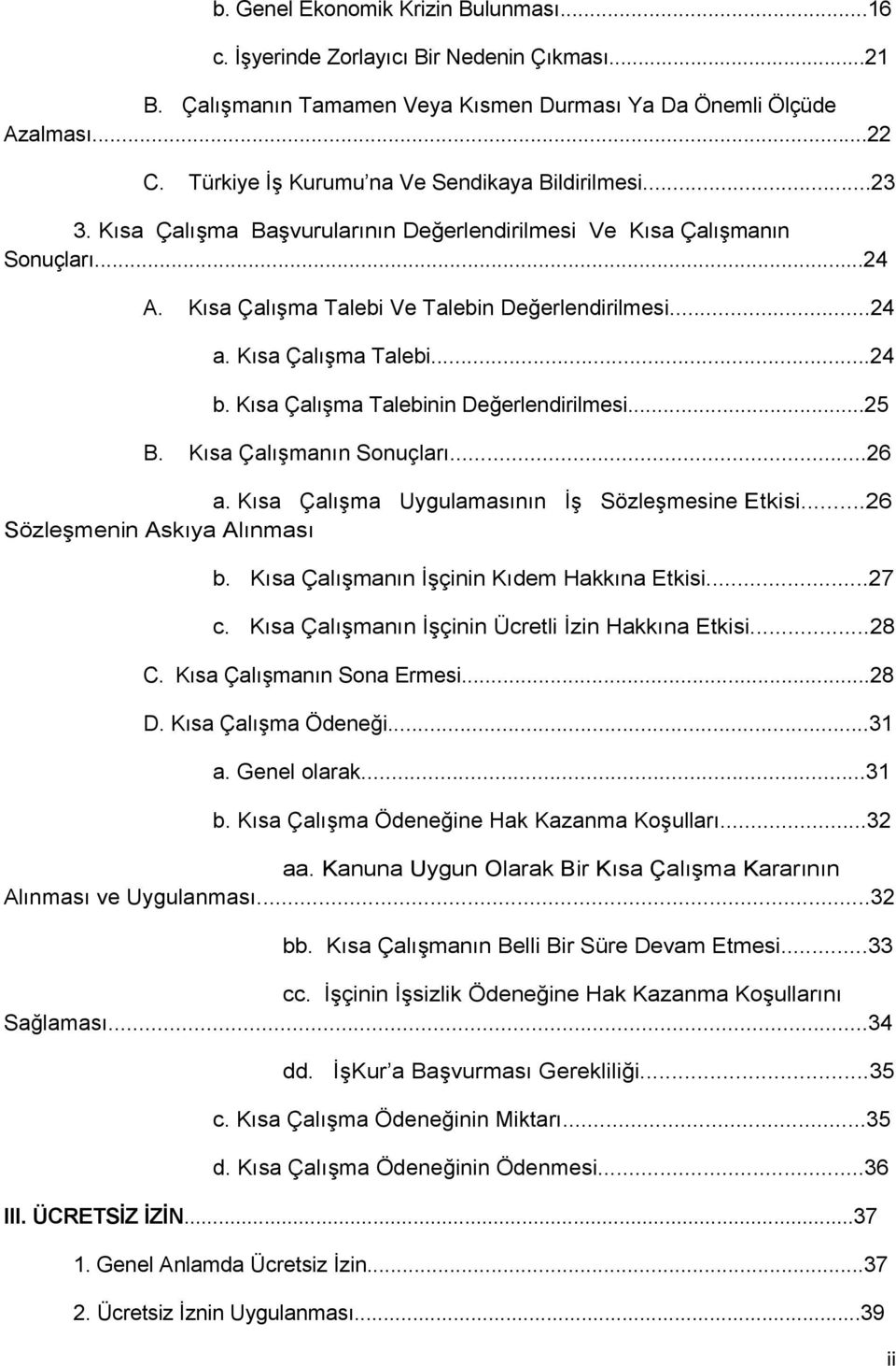 Kısa Çalışma Talebi...24 b. Kısa Çalışma Talebinin Değerlendirilmesi...25 B. Kısa Çalışmanın Sonuçları...26 a. Kısa Çalışma Uygulamasının İş Sözleşmesine Etkisi...26 Sözleşmenin Askıya Alınması b.