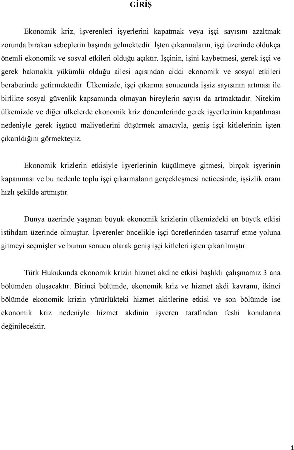 İşçinin, işini kaybetmesi, gerek işçi ve gerek bakmakla yükümlü olduğu ailesi açısından ciddi ekonomik ve sosyal etkileri beraberinde getirmektedir.