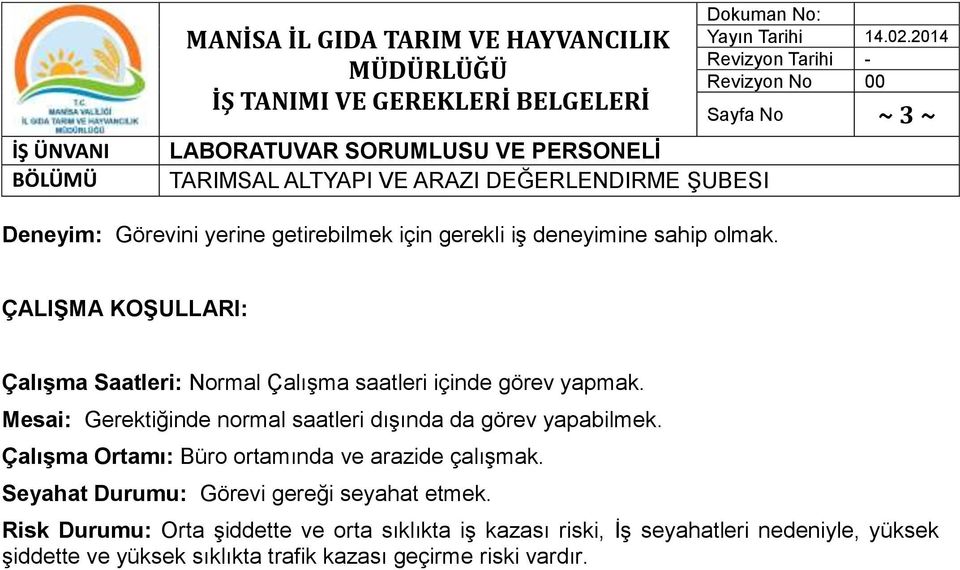 Mesai: Gerektiğinde normal saatleri dışında da görev yapabilmek. Çalışma Ortamı: Büro ortamında ve arazide çalışmak.