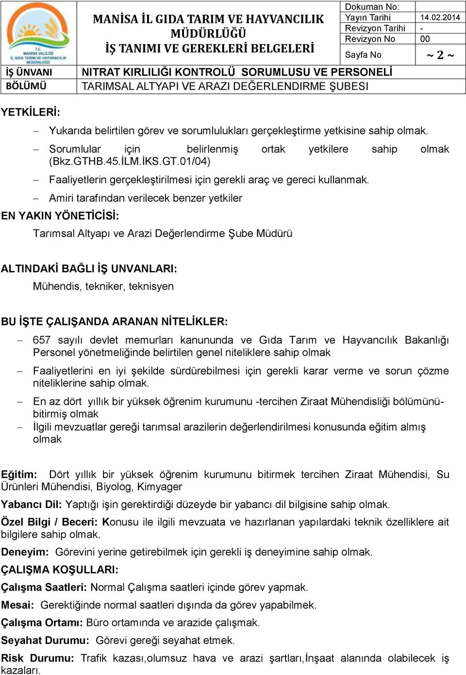 Amiri tarafından verilecek benzer yetkiler EN YAKIN YÖNETİCİSİ: Tarımsal Altyapı ve Arazi Değerlendirme Şube Müdürü ALTINDAKİ BAĞLI İŞ UNVANLARI: Mühendis, tekniker, teknisyen BU İŞTE ÇALIŞANDA