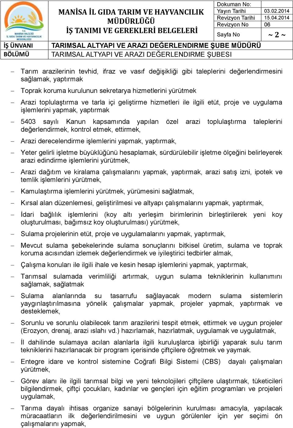 Toprak koruma kurulunun sekretarya hizmetlerini yürütmek Arazi toplulaştırma ve tarla içi geliştirme hizmetleri ile ilgili etüt, proje ve uygulama işlemlerini yapmak, yaptırmak 5403 sayılı Kanun