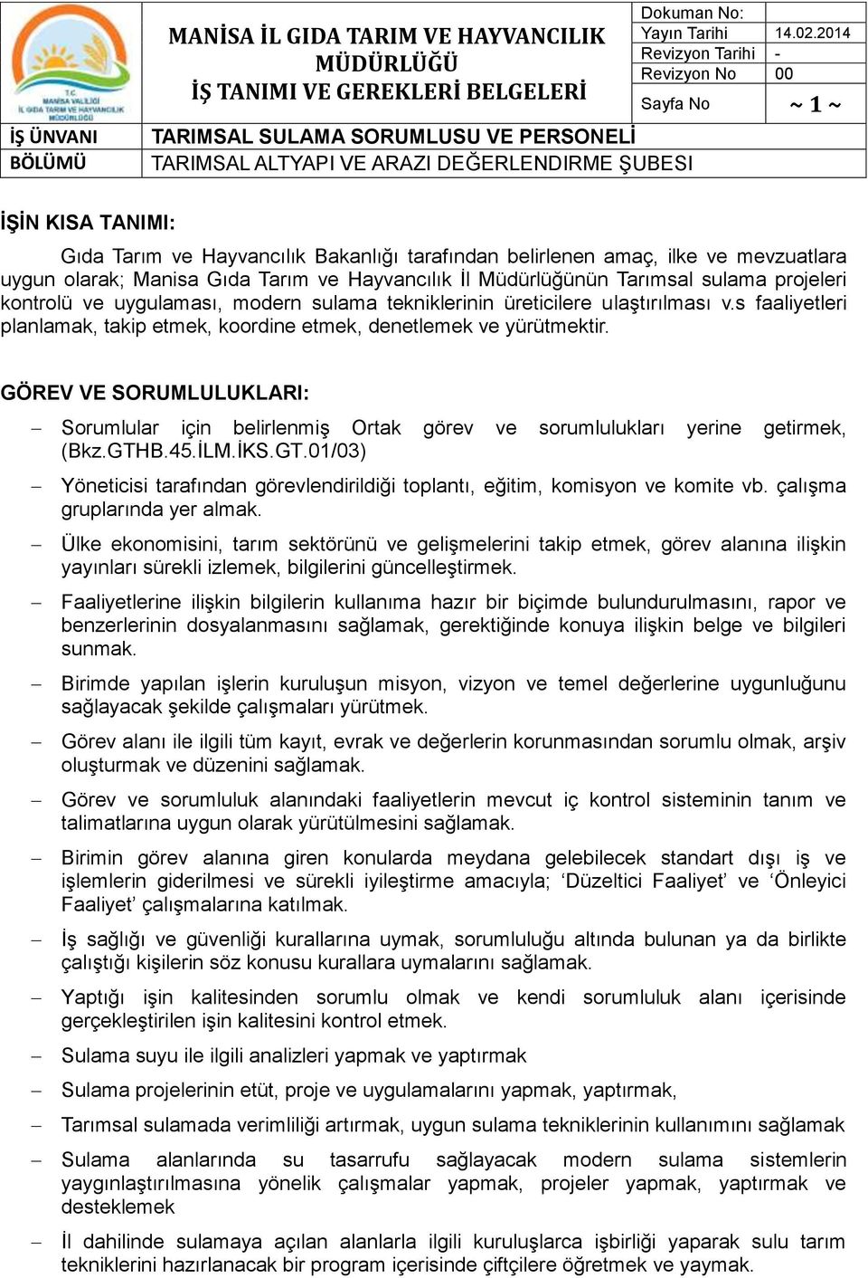 s faaliyetleri planlamak, takip etmek, koordine etmek, denetlemek ve yürütmektir. GÖREV VE SORUMLULUKLARI: Sorumlular için belirlenmiş Ortak görev ve sorumlulukları yerine getirmek, (Bkz.GTHB.45.İLM.