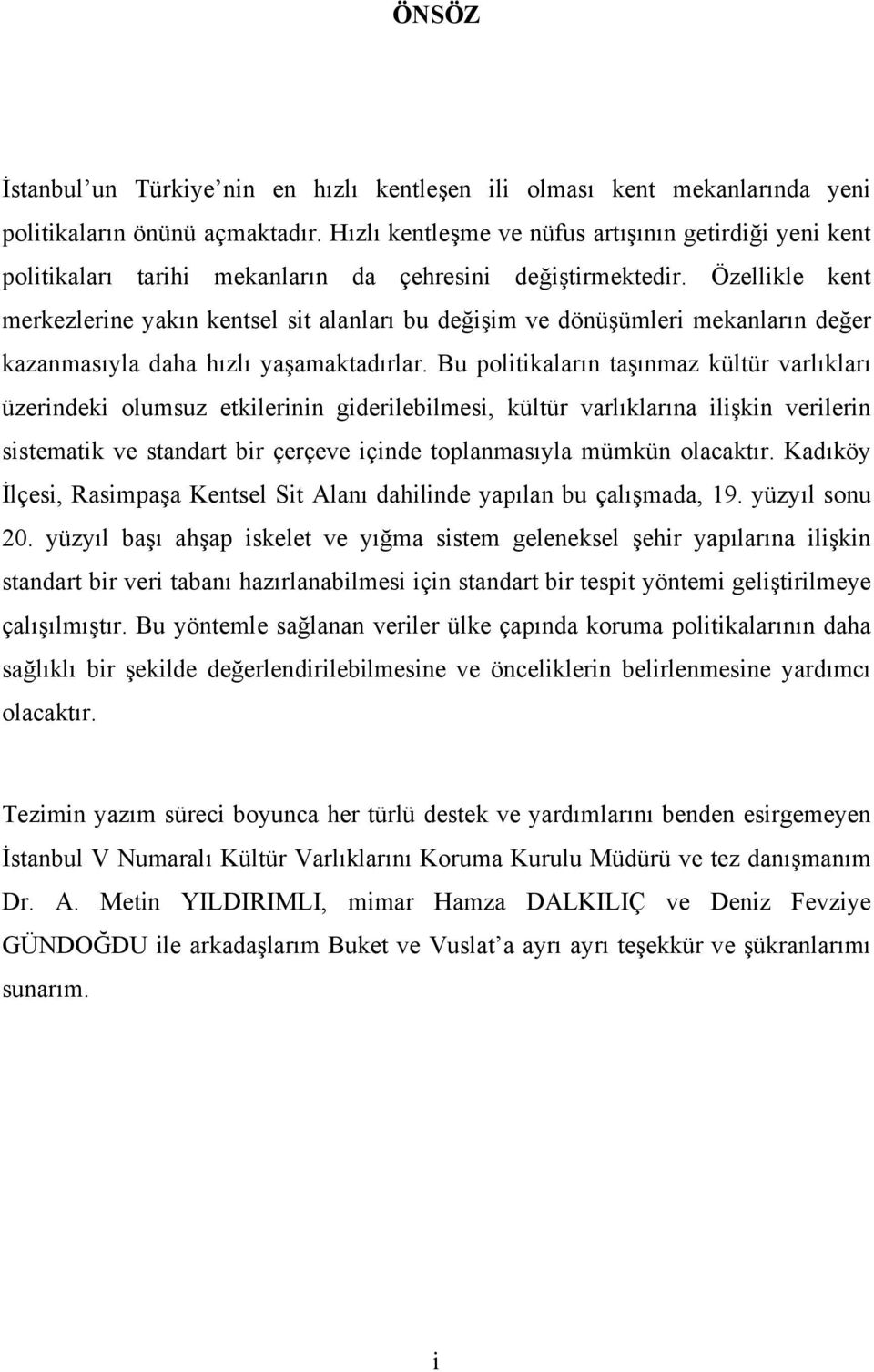 Özellikle kent merkezlerine yakın kentsel sit alanları bu değişim ve dönüşümleri mekanların değer kazanmasıyla daha hızlı yaşamaktadırlar.