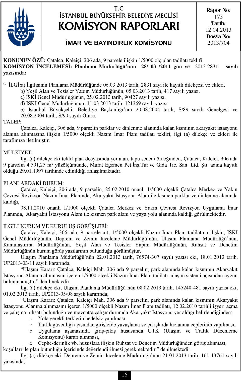 KOMİSYON İNCELEMESİ: Planlama Müdürlüğü nün 28/ 03 /2011 gün ve 2013-2831 yazısında; sayılı İLGİ:a) İlgilisinin Planlama Müdürlüğünde 06.03.2013 tarih, 2831 sayı ile kayıtlı dilekçesi ve ekleri.