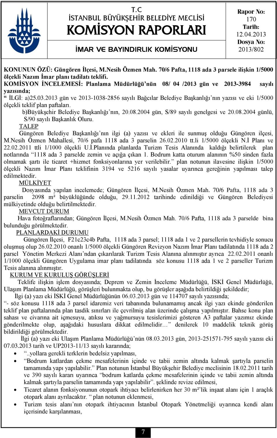 2013 gün ve 2013-1038-2856 sayılı Bağcılar Belediye Başkanlığı nın yazısı ve eki 1/5000 ölçekli teklif plan paftaları. b)büyükşehir Belediye Başkanlığı nın, 20.08.