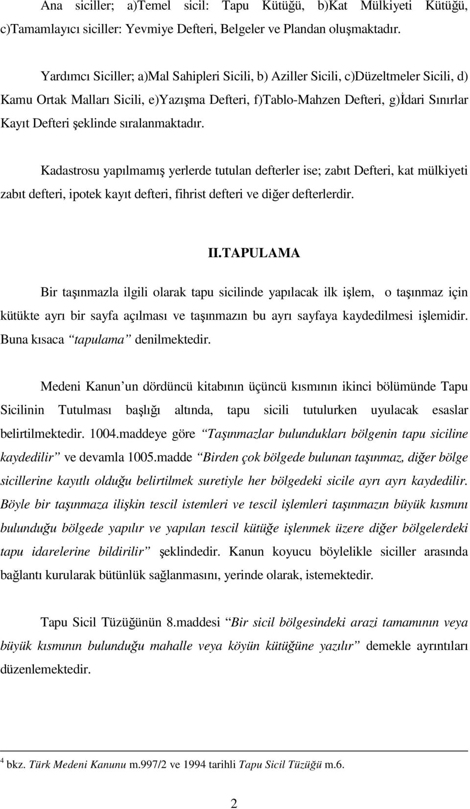 sıralanmaktadır. Kadastrosu yapılmamış yerlerde tutulan defterler ise; zabıt Defteri, kat mülkiyeti zabıt defteri, ipotek kayıt defteri, fihrist defteri ve diğer defterlerdir. II.