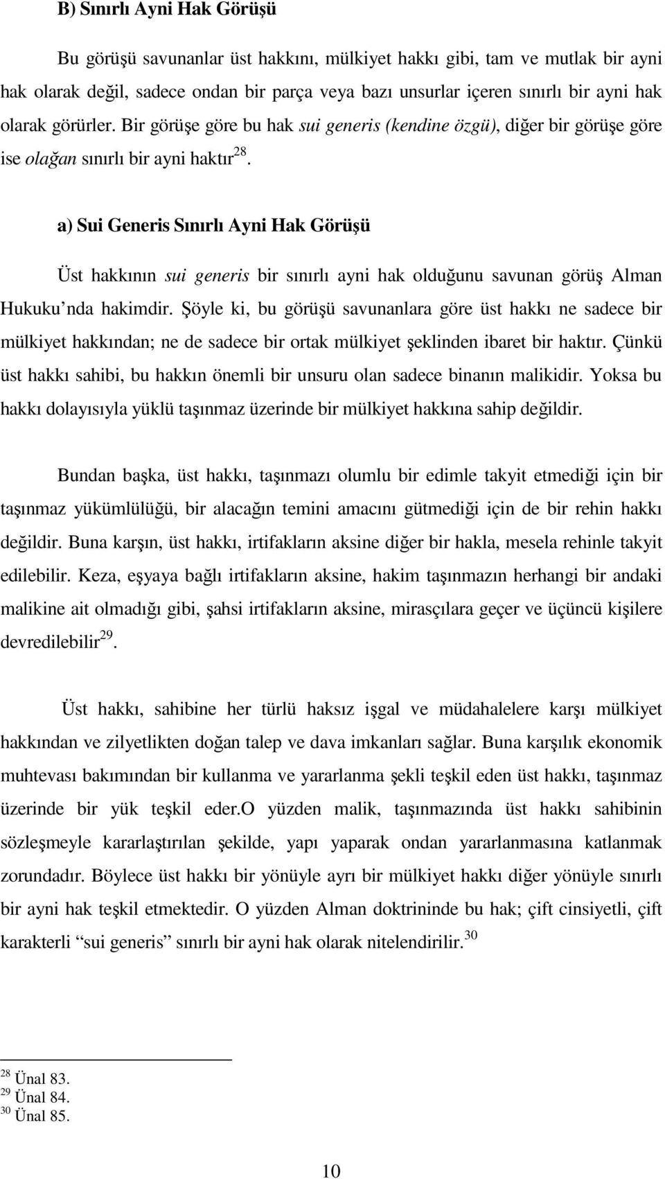 a) Sui Generis Sınırlı Ayni Hak Görüşü Üst hakkının sui generis bir sınırlı ayni hak olduğunu savunan görüş Alman Hukuku nda hakimdir.