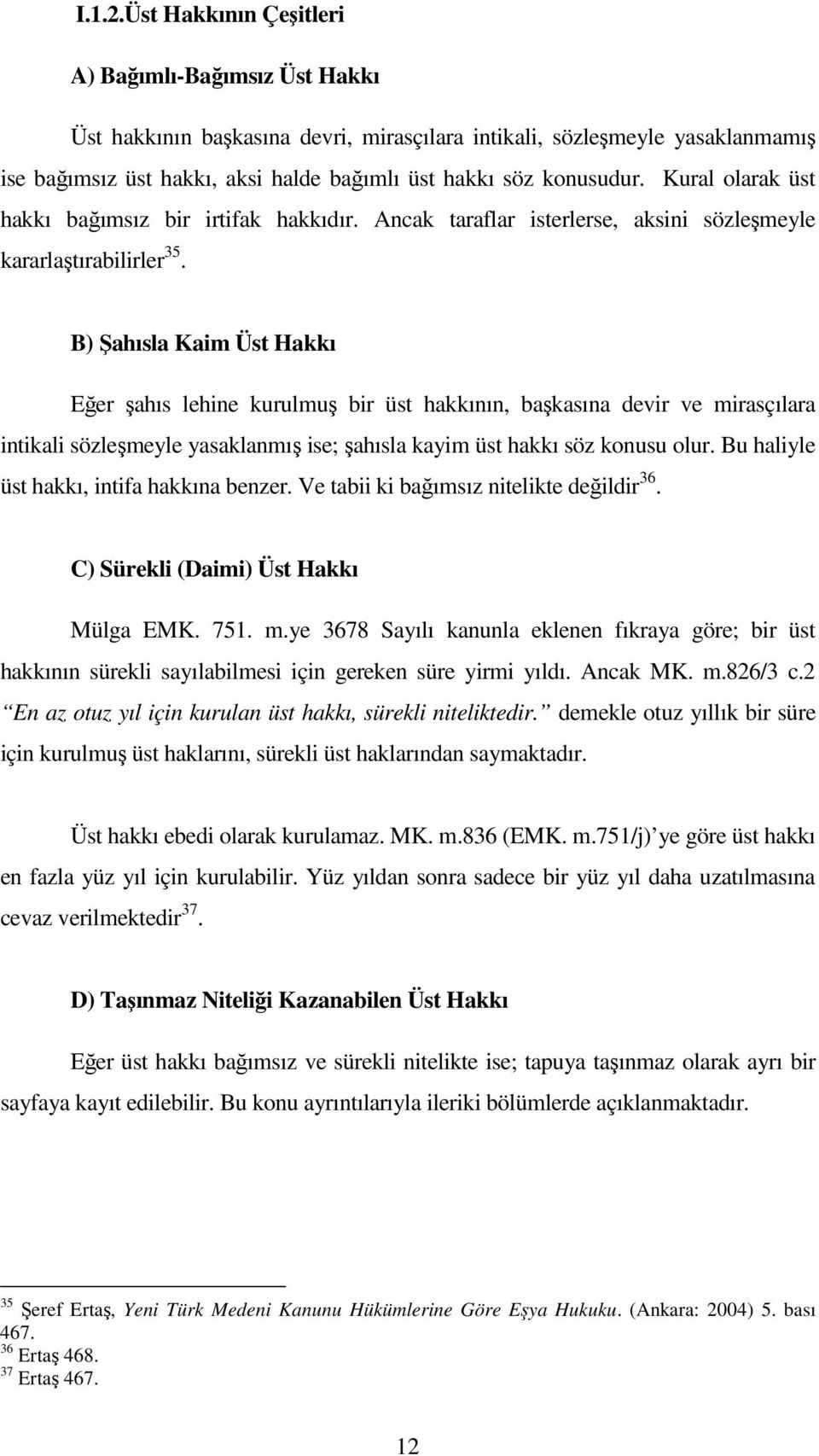 Kural olarak üst hakkı bağımsız bir irtifak hakkıdır. Ancak taraflar isterlerse, aksini sözleşmeyle kararlaştırabilirler 35.