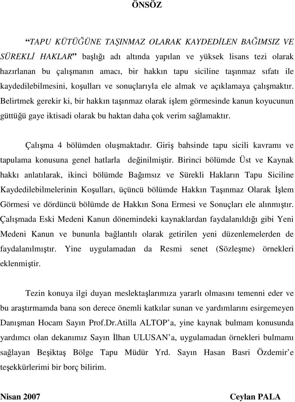 Belirtmek gerekir ki, bir hakkın taşınmaz olarak işlem görmesinde kanun koyucunun güttüğü gaye iktisadi olarak bu haktan daha çok verim sağlamaktır. Çalışma 4 bölümden oluşmaktadır.