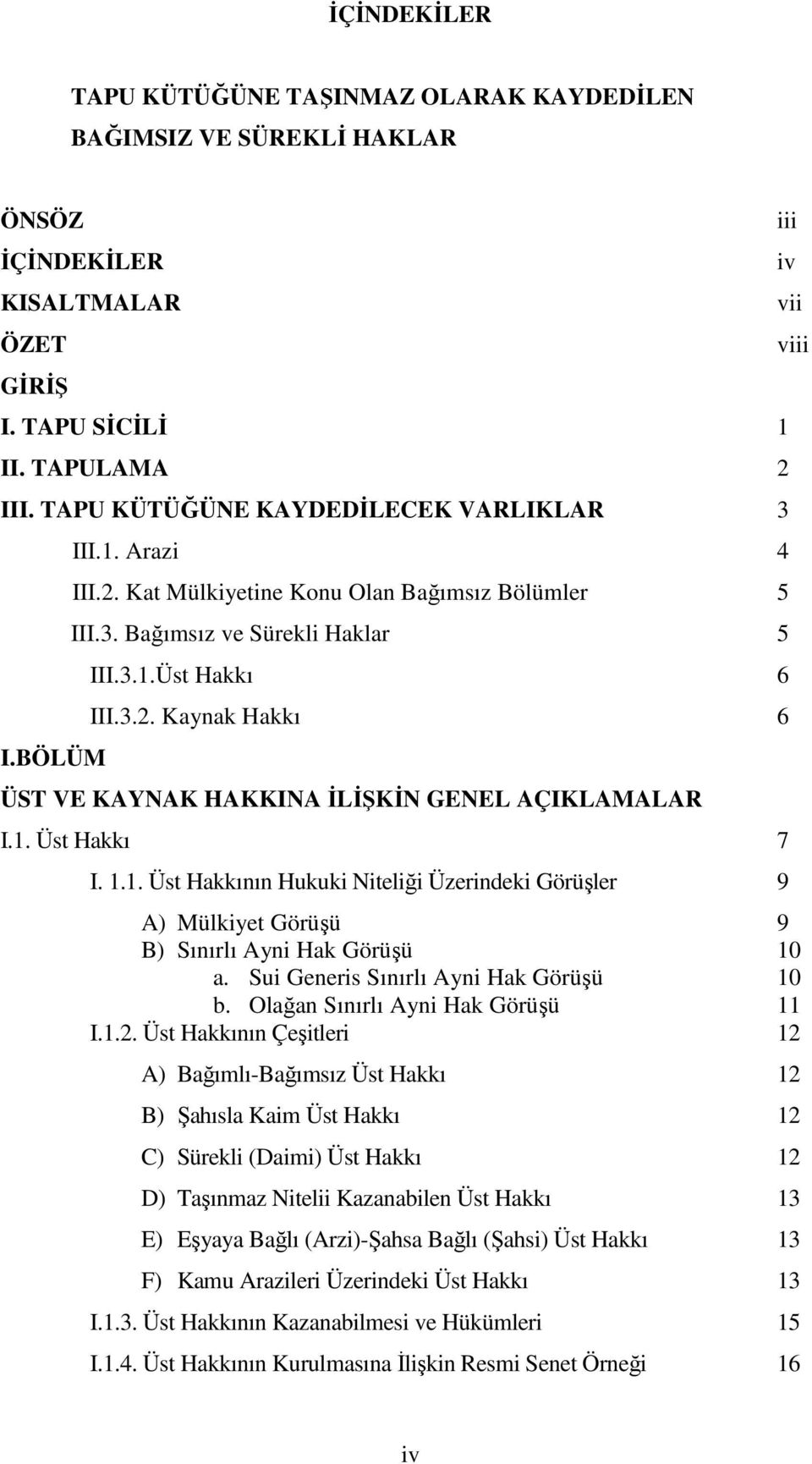 1. Üst Hakkı 7 I. 1.1. Üst Hakkının Hukuki Niteliği Üzerindeki Görüşler 9 A) Mülkiyet Görüşü 9 B) Sınırlı Ayni Hak Görüşü 10 a. Sui Generis Sınırlı Ayni Hak Görüşü 10 b.