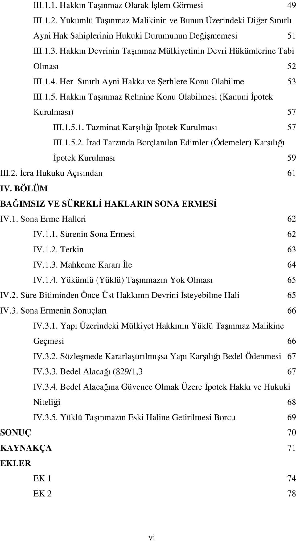 1.5.1. Tazminat Karşılığı İpotek Kurulması 57 III.1.5.2. İrad Tarzında Borçlanılan Edimler (Ödemeler) Karşılığı İpotek Kurulması 59 III.2. İcra Hukuku Açısından 61 IV.