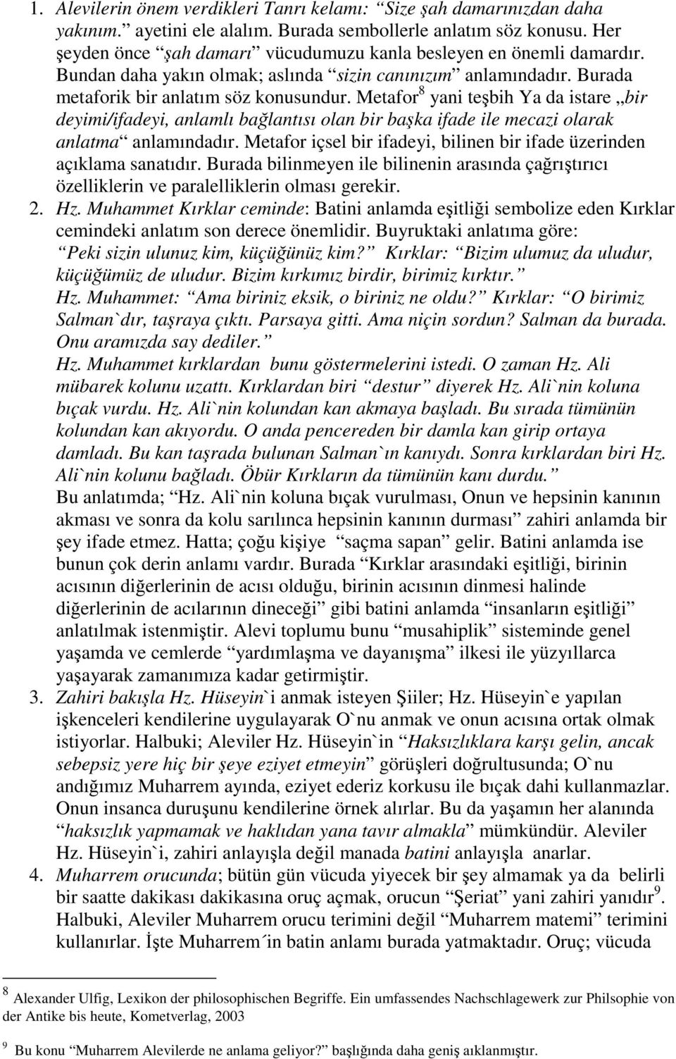 Metafor 8 yani teşbih Ya da istare bir deyimi/ifadeyi, anlamlı bağlantısı olan bir başka ifade ile mecazi olarak anlatma anlamındadır.