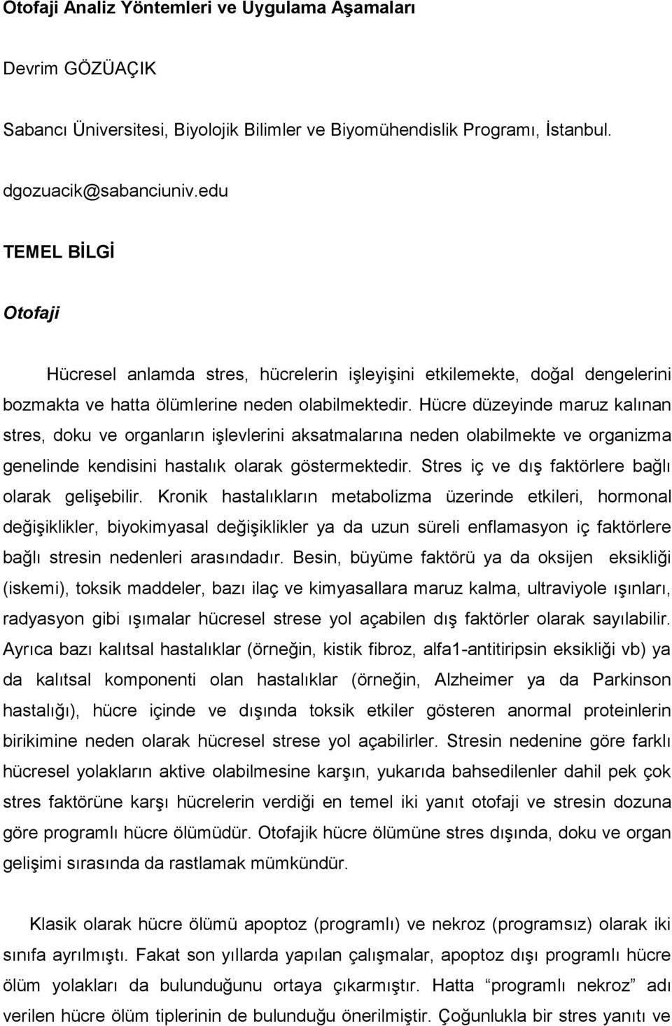 Hücre düzeyinde maruz kalınan stres, doku ve organların işlevlerini aksatmalarına neden olabilmekte ve organizma genelinde kendisini hastalık olarak göstermektedir.