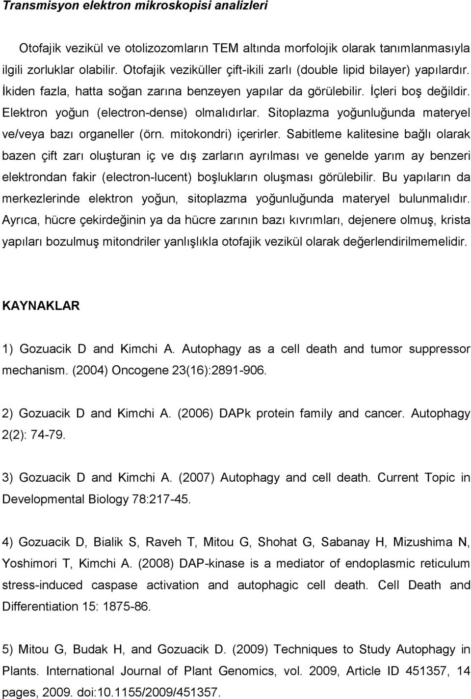 Elektron yoğun (electron-dense) olmalıdırlar. Sitoplazma yoğunluğunda materyel ve/veya bazı organeller (örn. mitokondri) içerirler.