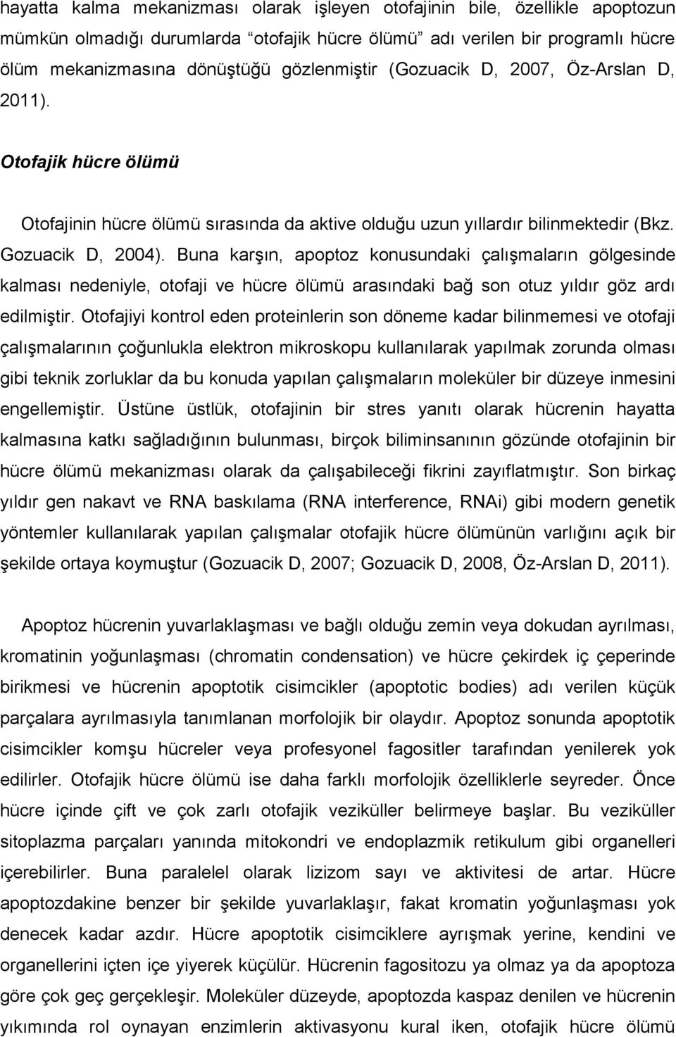 Buna karşın, apoptoz konusundaki çalışmaların gölgesinde kalması nedeniyle, otofaji ve hücre ölümü arasındaki bağ son otuz yıldır göz ardı edilmiştir.