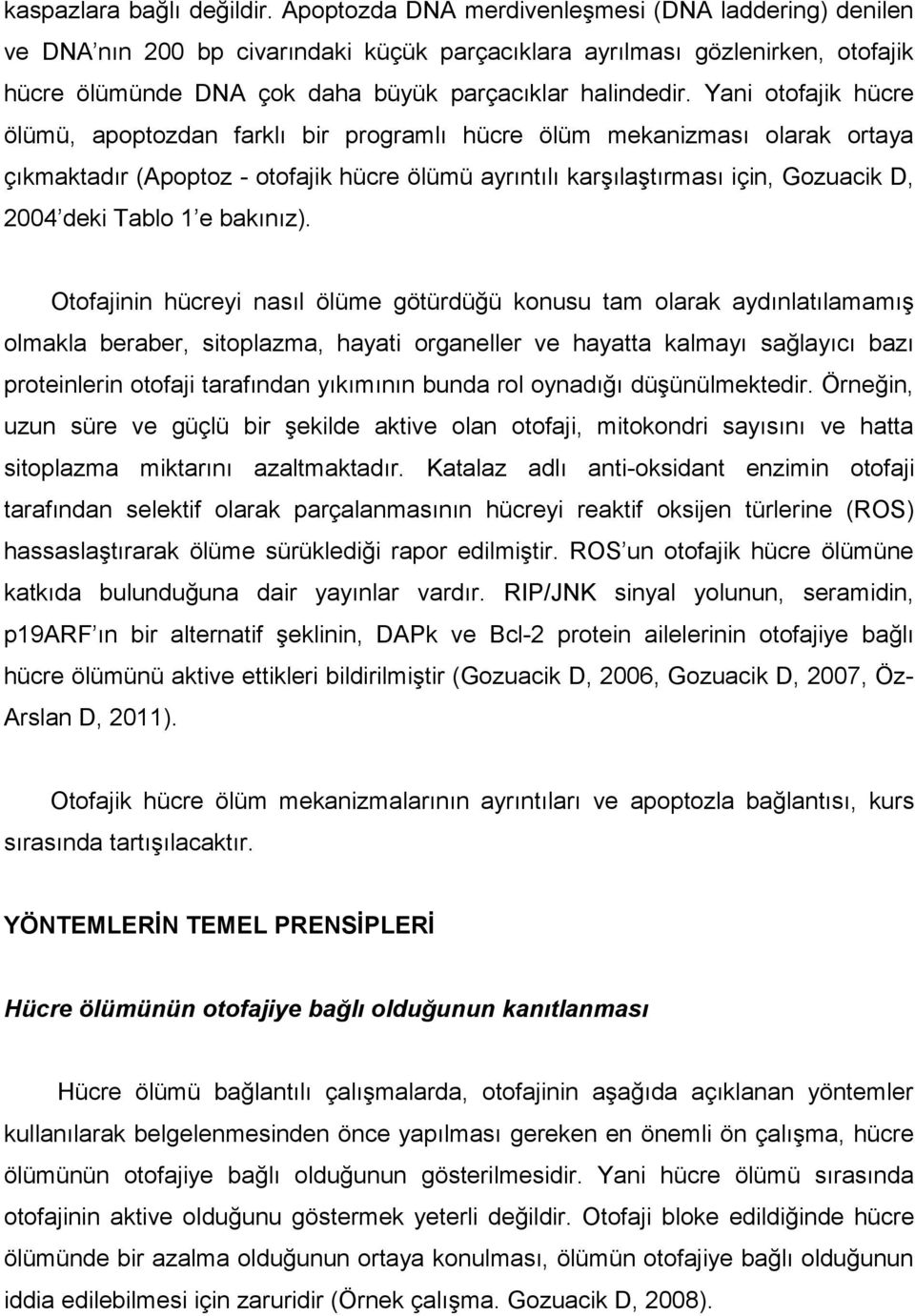 Yani otofajik hücre ölümü, apoptozdan farklı bir programlı hücre ölüm mekanizması olarak ortaya çıkmaktadır (Apoptoz - otofajik hücre ölümü ayrıntılı karşılaştırması için, Gozuacik D, 2004 deki Tablo