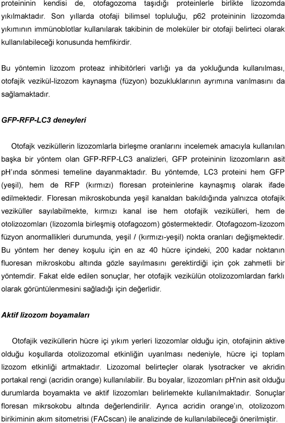 Bu yöntemin lizozom proteaz inhibitörleri varlığı ya da yokluğunda kullanılması, otofajik vezikül-lizozom kaynaşma (füzyon) bozukluklarının ayrımına varılmasını da sağlamaktadır.