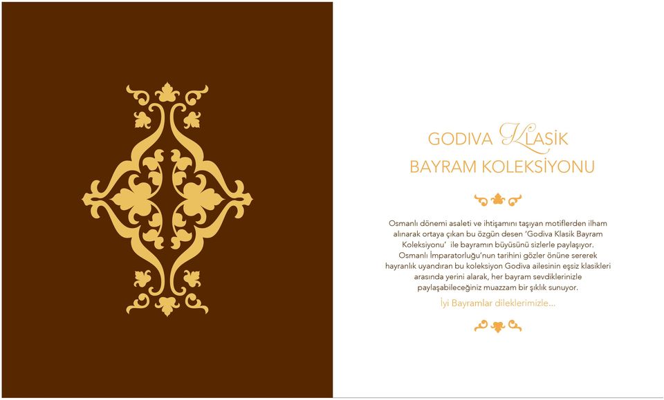 Osmanlı İmparatorluğu nun tarihini gözler önüne sererek hayranlık uyandıran bu koleksiyon Godiva ailesinin eşsiz