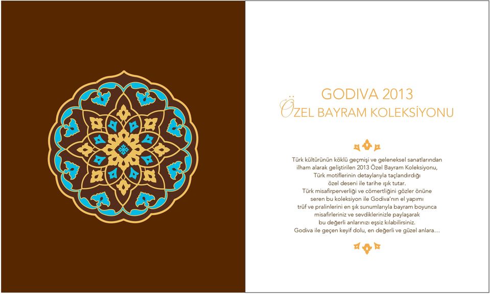 Türk misafirperverliği ve cömertliğini gözler önüne seren bu koleksiyon ile Godiva nın el yapımı trüf ve pralinlerini en şık