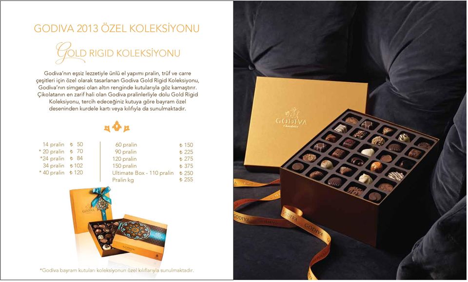 Çikolatanın en zarif hali olan Godiva pralinlerliyle dolu Gold Rigid Koleksiyonu, tercih edeceğiniz kutuya göre bayram özel deseninden kurdele kartı veya kılıfıyla da