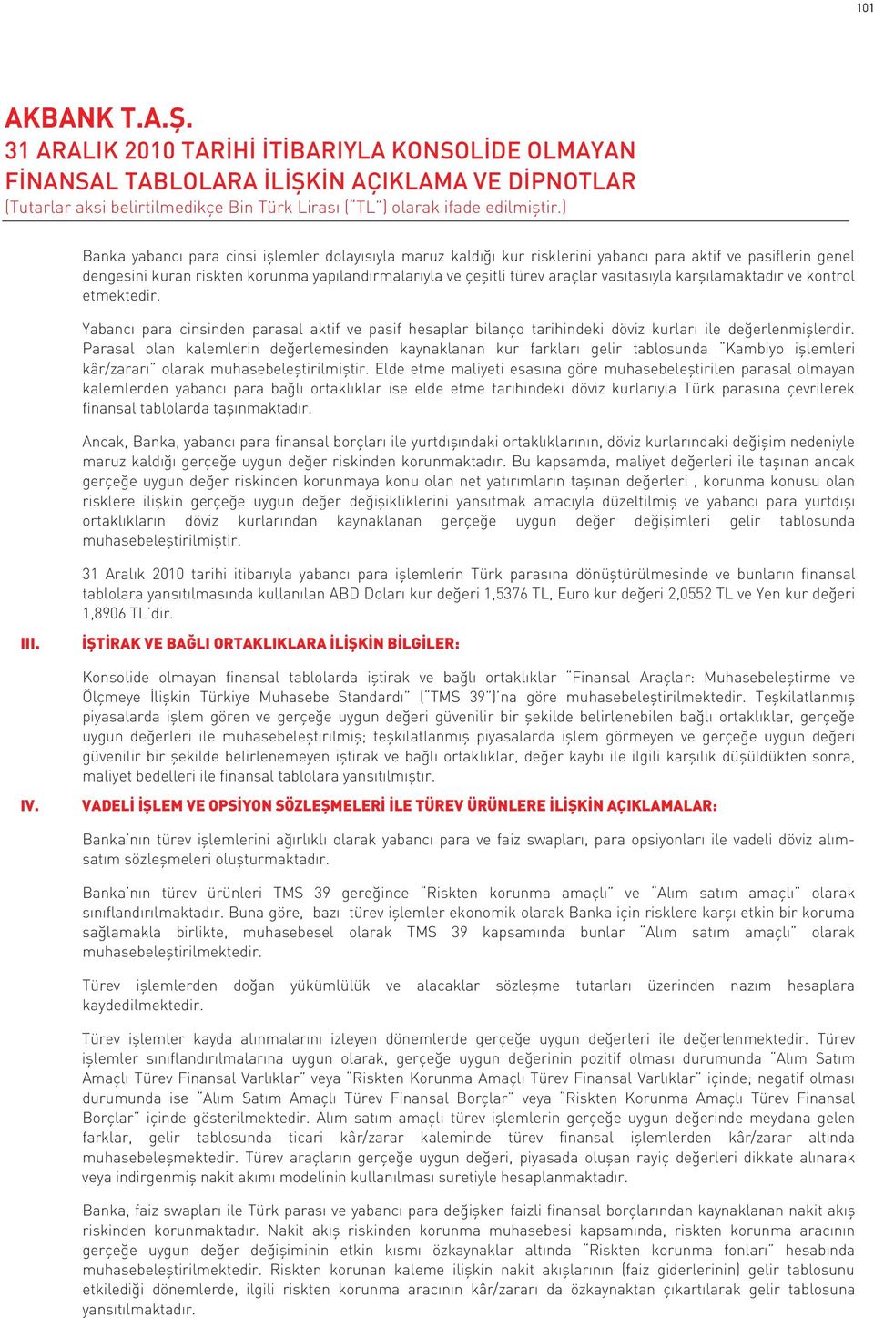 Parasal olan kalemlerin değerlemesinden kaynaklanan kur farkları gelir tablosunda Kambiyo işlemleri kâr/zararı olarak muhasebeleştirilmiştir.