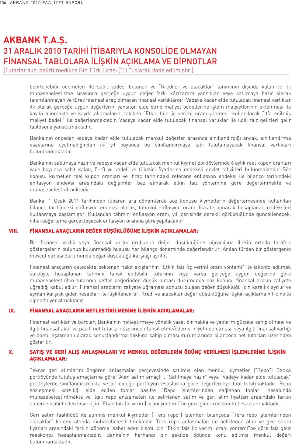 Vadeye kadar elde tutulacak finansal varlıklar ilk olarak gerçeğe uygun değerlerini yansıtan elde etme maliyet bedellerine işlem maliyetlerinin eklenmesi ile kayda alınmakta ve kayda alınmalarını