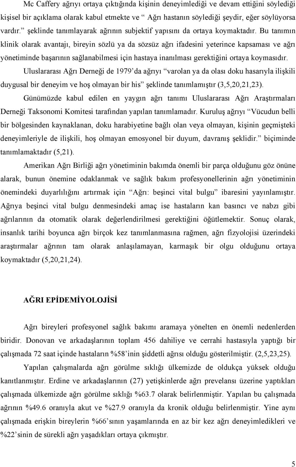 Bu tanımın klinik olarak avantajı, bireyin sözlü ya da sözsüz ağrı ifadesini yeterince kapsaması ve ağrı yönetiminde başarının sağlanabilmesi için hastaya inanılması gerektiğini ortaya koymasıdır.