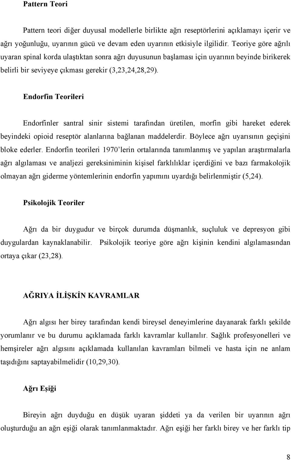 Endorfin Teorileri Endorfinler santral sinir sistemi tarafından üretilen, morfin gibi hareket ederek beyindeki opioid reseptör alanlarına bağlanan maddelerdir.