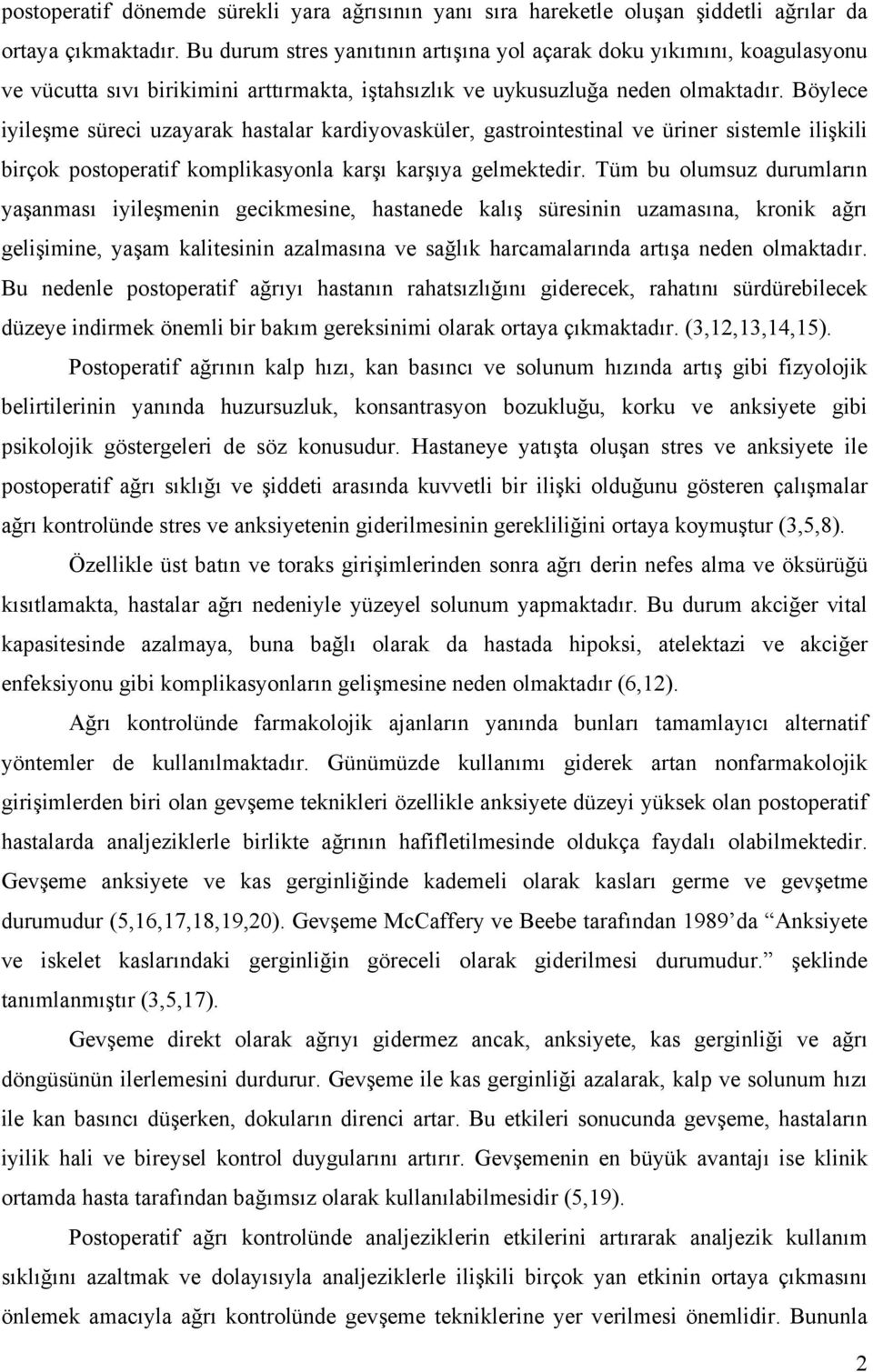 Böylece iyileşme süreci uzayarak hastalar kardiyovasküler, gastrointestinal ve üriner sistemle ilişkili birçok postoperatif komplikasyonla karşı karşıya gelmektedir.