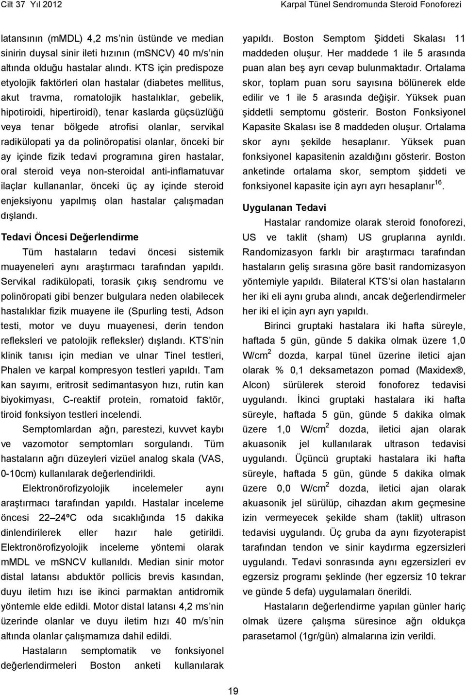 atrofisi olanlar, servikal radikülopati ya da polinöropatisi olanlar, önceki bir ay içinde fizik tedavi programına giren hastalar, oral steroid veya non-steroidal anti-inflamatuvar ilaçlar