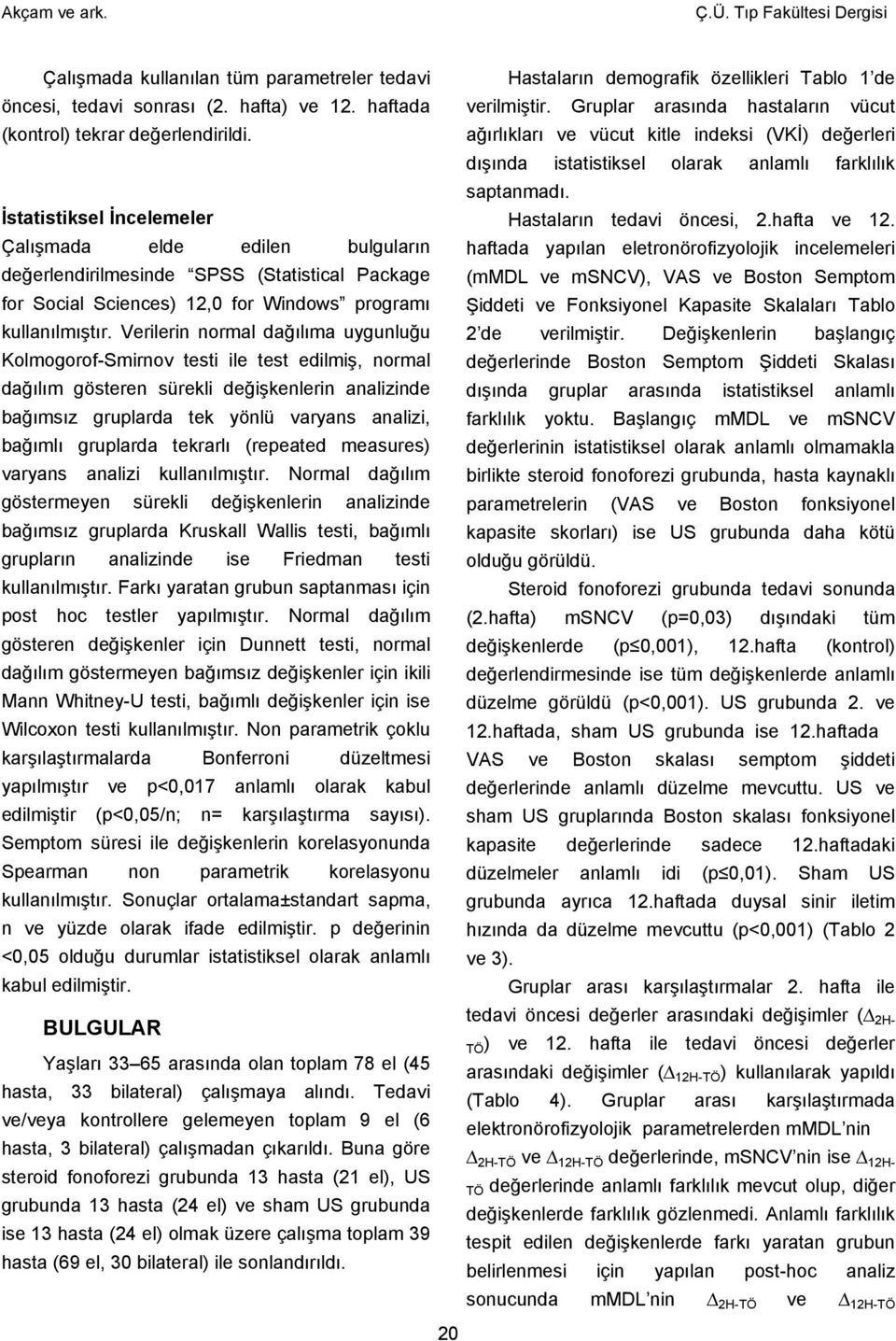 Verilerin normal dağılıma uygunluğu Kolmogorof-Smirnov testi ile test edilmiş, normal dağılım gösteren sürekli değişkenlerin analizinde bağımsız gruplarda tek yönlü varyans analizi, bağımlı gruplarda