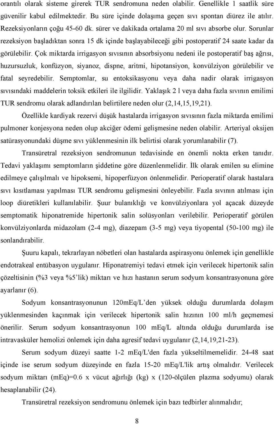 Çok miktarda irrigasyon sıvısının absorbsiyonu nedeni ile postoperatif baş ağrısı, huzursuzluk, konfüzyon, siyanoz, dispne, aritmi, hipotansiyon, konvülziyon görülebilir ve fatal seyredebilir.