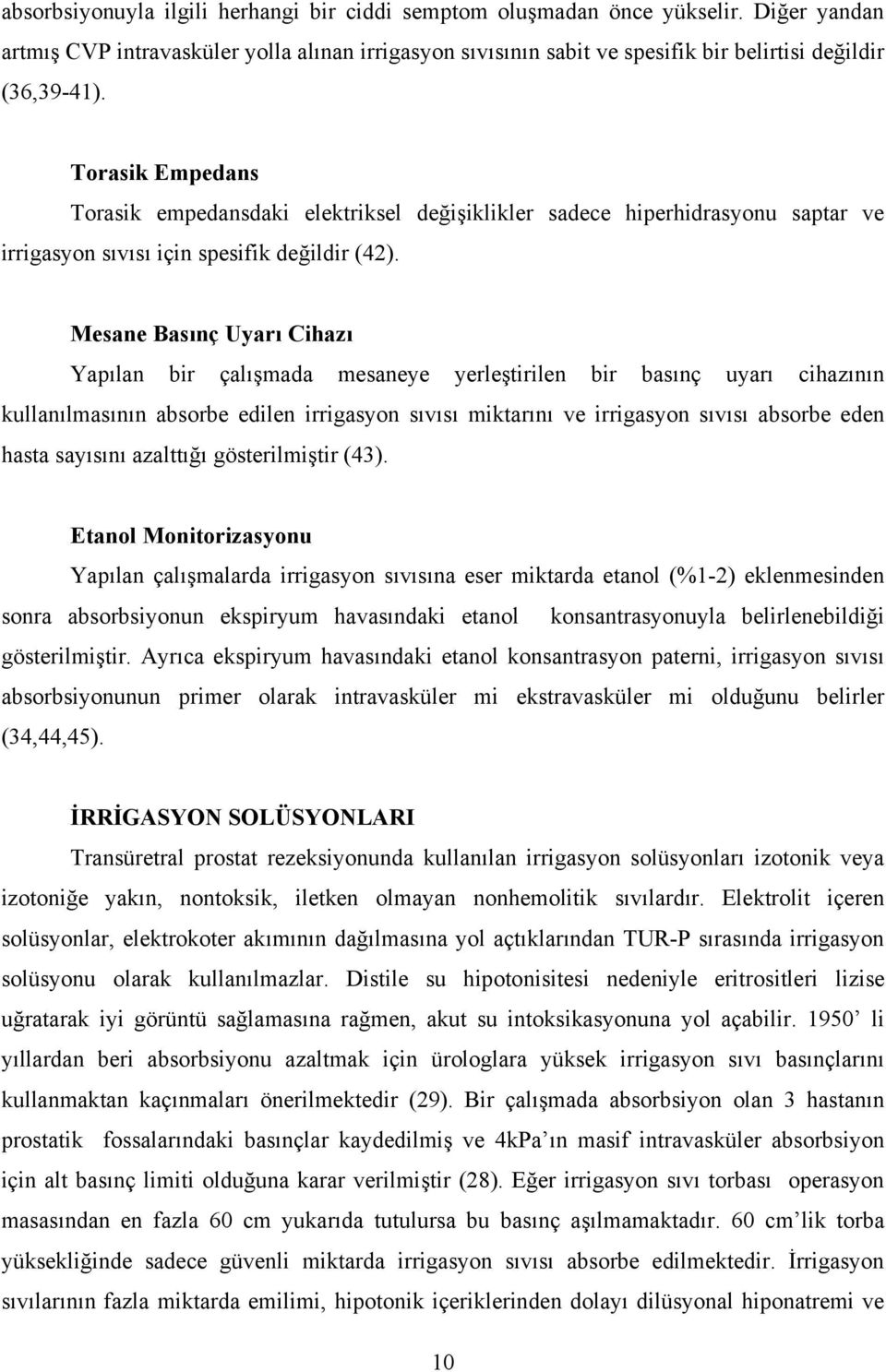 Mesane Basınç Uyarı Cihazı Yapılan bir çalışmada mesaneye yerleştirilen bir basınç uyarı cihazının kullanılmasının absorbe edilen irrigasyon sıvısı miktarını ve irrigasyon sıvısı absorbe eden hasta