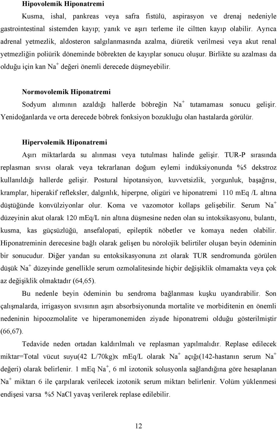 Birlikte su azalması da olduğu için kan Na + değeri önemli derecede düşmeyebilir. Normovolemik Hiponatremi Sodyum alımının azaldığı hallerde böbreğin Na + tutamaması sonucu gelişir.